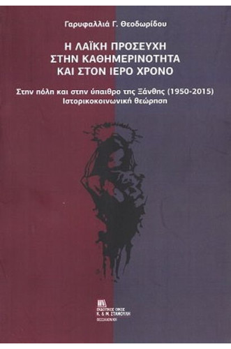 Η ΛΑΙΚΗ ΠΡΟΣΕΥΧΗ ΣΤΗΝ ΚΑΘΗΜΕΡΙΝΟΤΗΤΑ ΚΑΙ ΣΤΟΝ ΧΡΟΝΟ:ΣΤΗΝ ΠΟΛΗ ΚΑΙ ΣΤΗΝ ΥΠΑΙΘΡΟ ΤΗΣ ΞΑΝΘΗΣ 1950-2015  ΙΣΤΟΡΙΚΟΚΟΙΝΩΝΙΚΗ ΘΕΩΡΗΣΗ